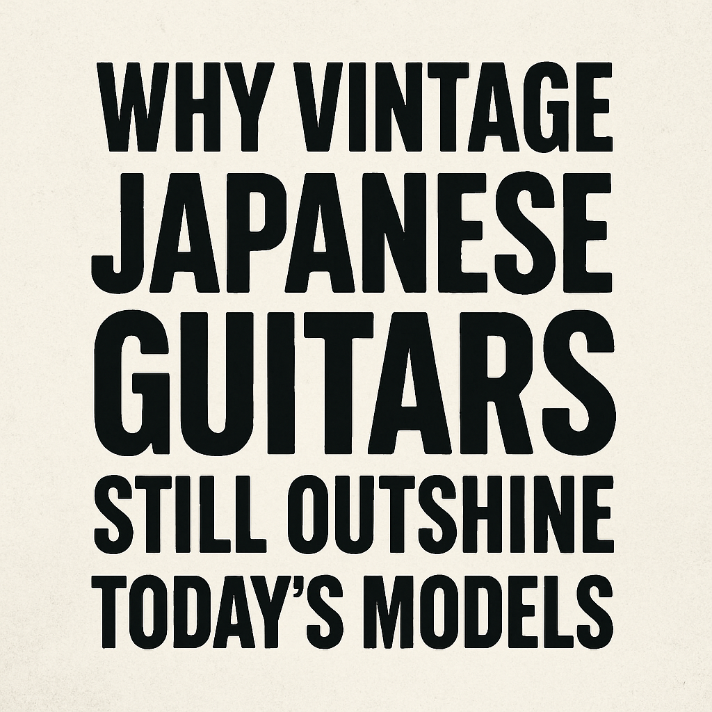 Why Vintage Japanese Guitars Still Outshine Today’s Models